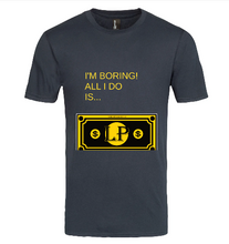 Load image into Gallery viewer, I'M BORING! ALL I DO IS GO TO THE GYM, AND MAKE $$